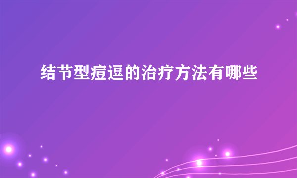 结节型痘逗的治疗方法有哪些