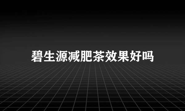 碧生源减肥茶效果好吗