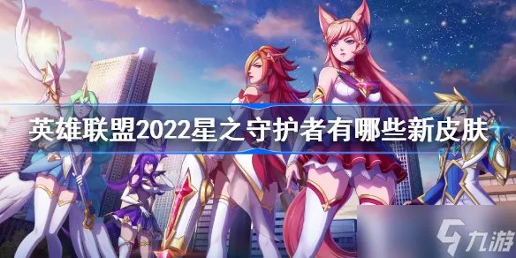 英雄联盟2022星之守护者皮肤 lol星之守护者新皮肤有哪些