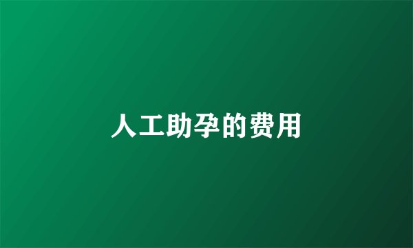 人工助孕的费用
