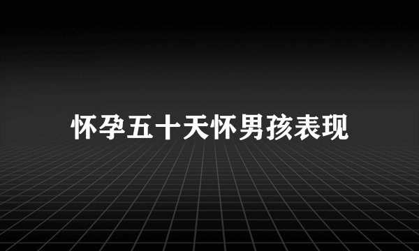 怀孕五十天怀男孩表现