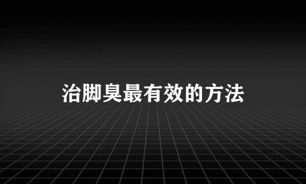 治脚臭最有效的方法
