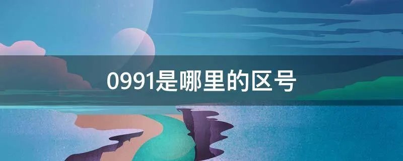 0991是哪里的区号