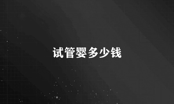 试管婴多少钱