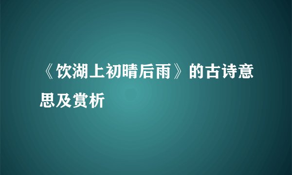 《饮湖上初晴后雨》的古诗意思及赏析