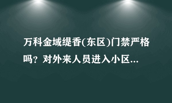 万科金域缇香(东区)门禁严格吗？对外来人员进入小区管理的严吗？