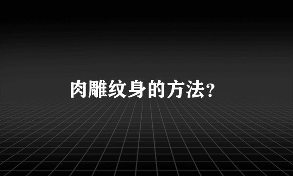 肉雕纹身的方法？