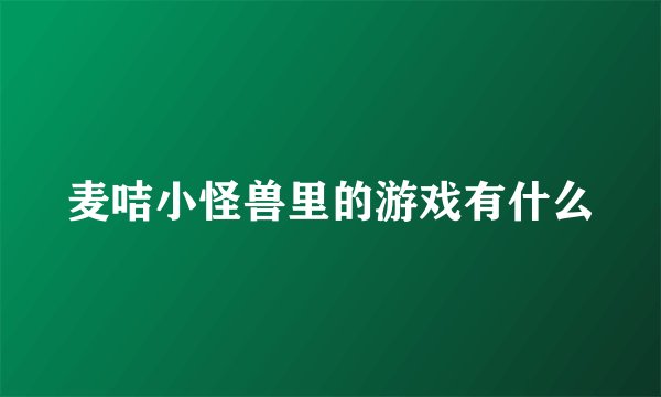 麦咭小怪兽里的游戏有什么