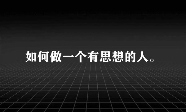 如何做一个有思想的人。