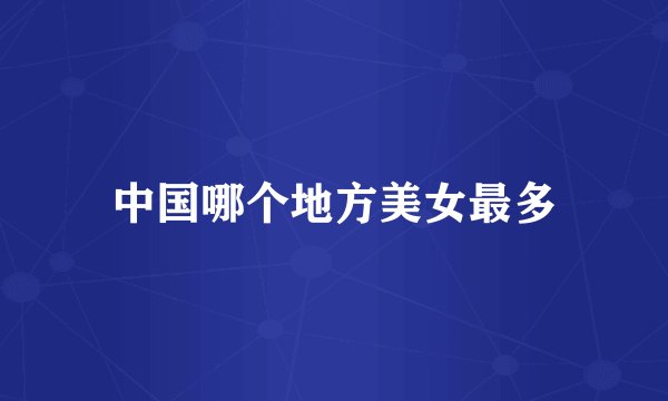 中国哪个地方美女最多