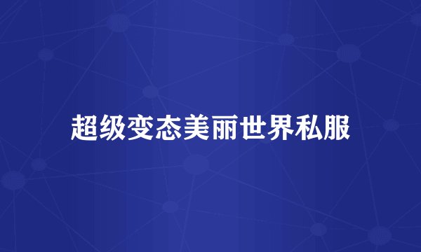 超级变态美丽世界私服