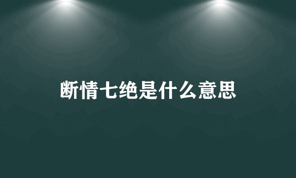 断情七绝是什么意思