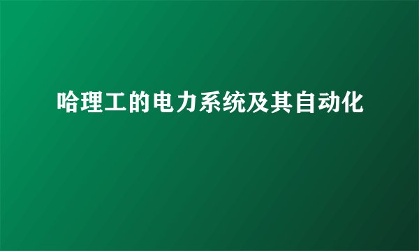 哈理工的电力系统及其自动化