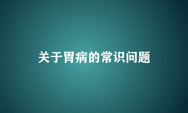 关于胃病的常识问题