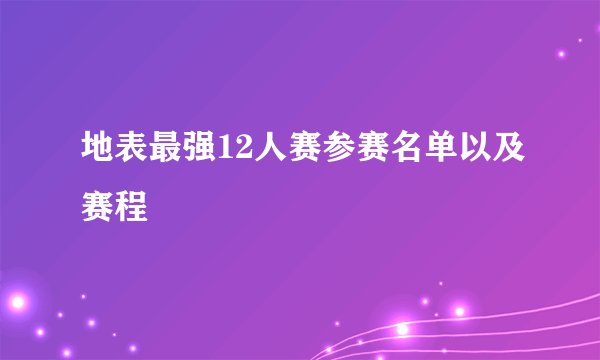 地表最强12人赛参赛名单以及赛程