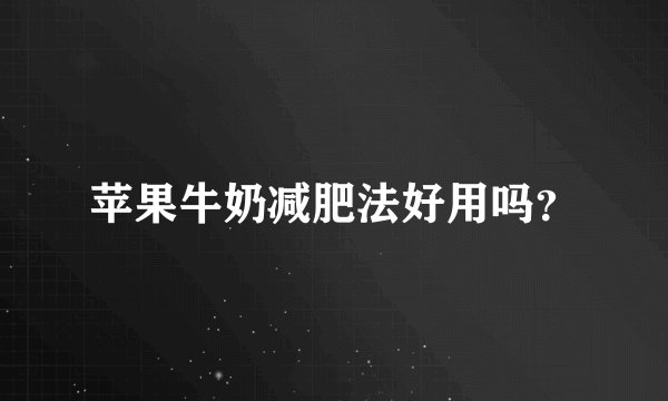 苹果牛奶减肥法好用吗?