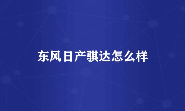 东风日产骐达怎么样