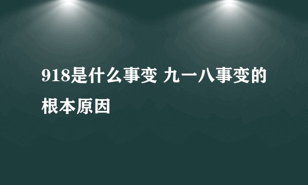 918是什么事变 九一八事变的根本原因