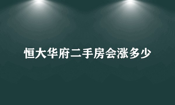 恒大华府二手房会涨多少