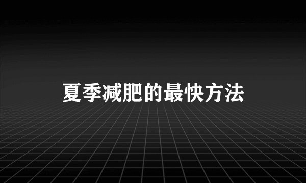 夏季减肥的最快方法