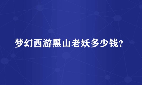 梦幻西游黑山老妖多少钱？