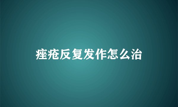 痤疮反复发作怎么治