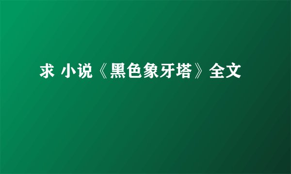求 小说《黑色象牙塔》全文
