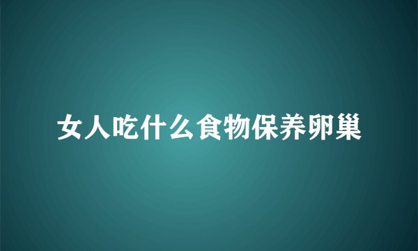 女人吃什么食物保养卵巢