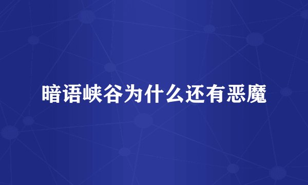 暗语峡谷为什么还有恶魔