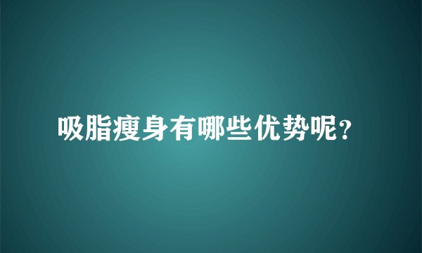 吸脂瘦身有哪些优势呢？