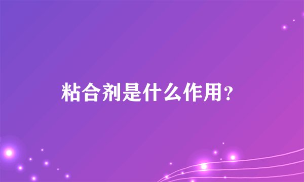 粘合剂是什么作用？