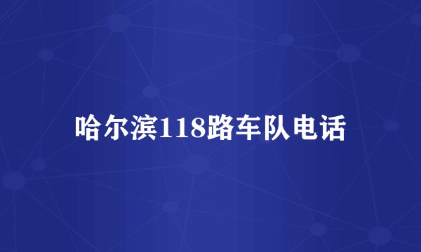 哈尔滨118路车队电话