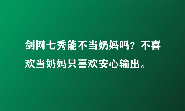 剑网七秀能不当奶妈吗？不喜欢当奶妈只喜欢安心输出。