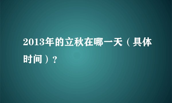 2013年的立秋在哪一天（具体时间）？