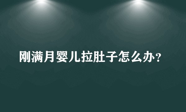刚满月婴儿拉肚子怎么办？