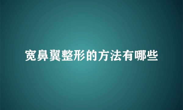 宽鼻翼整形的方法有哪些