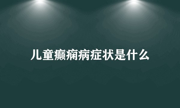 儿童癫痫病症状是什么