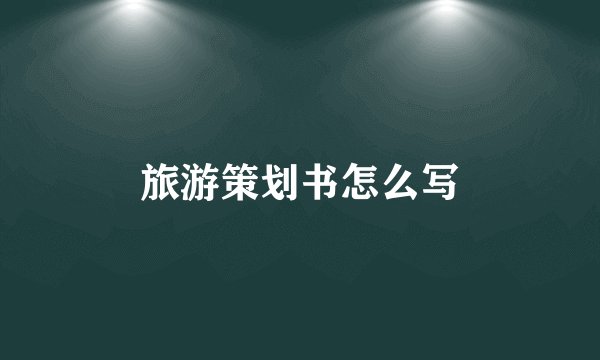 旅游策划书怎么写