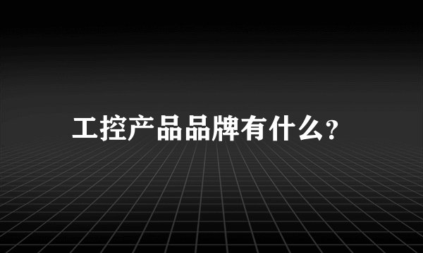 工控产品品牌有什么？