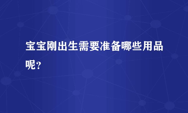 宝宝刚出生需要准备哪些用品呢？