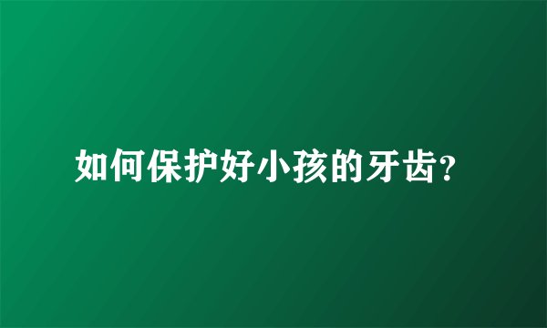 如何保护好小孩的牙齿？