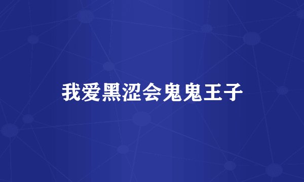 我爱黑涩会鬼鬼王子