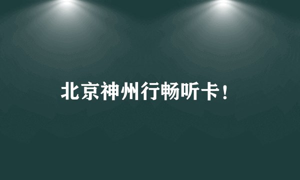 北京神州行畅听卡！