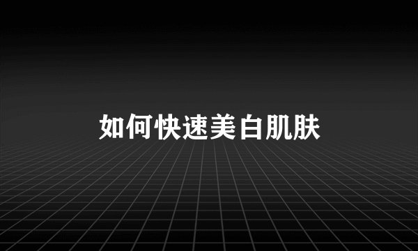 如何快速美白肌肤