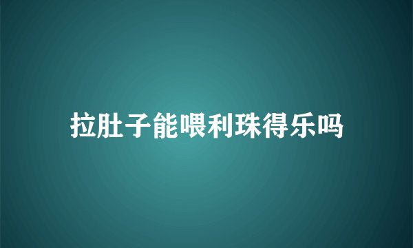 拉肚子能喂利珠得乐吗