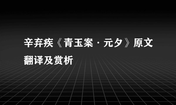 辛弃疾《青玉案·元夕》原文翻译及赏析