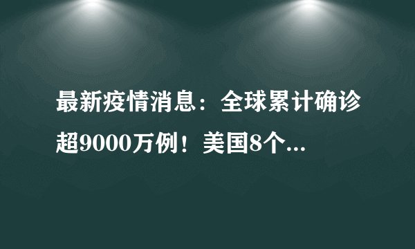 最新疫情消息:全球累计确诊超9000万例!美国8个州发现变异病毒