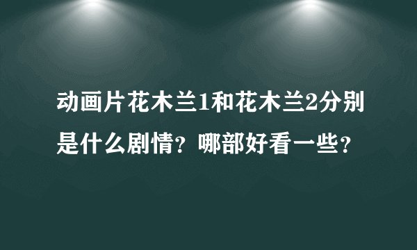 动画片花木兰1和花木兰2分别是什么剧情？哪部好看一些？