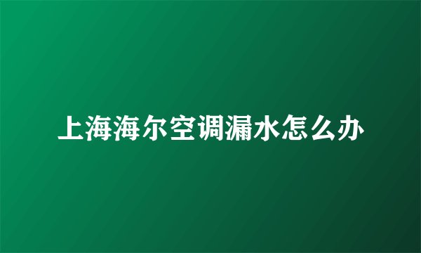 上海海尔空调漏水怎么办