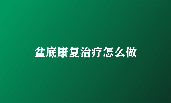 盆底康复治疗怎么做